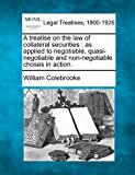 treatise on the law of collateral securities : as applied to negotiable, quasi-negotiable and non-negotiable choses in Action  N/A 9781240187621 Front Cover