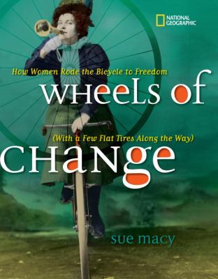 Wheels of Change How Women Rode the Bicycle to Freedom (with a Few Flat Tires along the Way)  2011 9781426307621 Front Cover