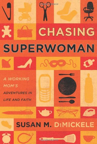 Chasing Superwoman A Working Mom's Adventures in Life and Faith  2010 9781434764621 Front Cover