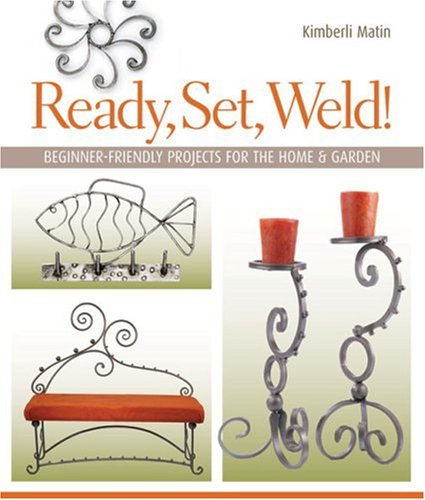 Ready, Set, Weld! Beginner-Friendly Projects for the Home and Garden  2009 9781600592621 Front Cover