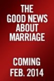 Good News about Marriage Debunking Discouraging Myths about Marriage and Divorce  2014 9781601425621 Front Cover