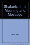 Shakerism, Its Meaning and Message  1972 (Reprint) 9780404084622 Front Cover