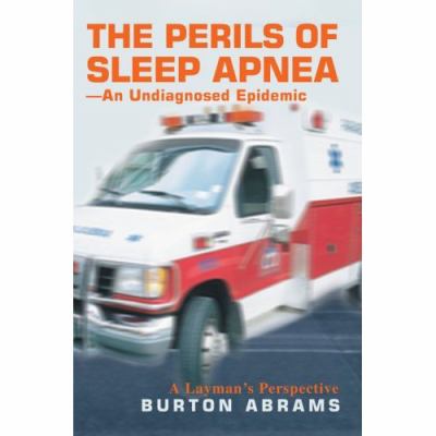 Perils of Sleep Apnea--an Undiagnosed Epidemic A Layman's Perspective N/A 9780595432622 Front Cover