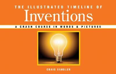 Illustrated Timeline of Inventions A Crash Course in Words and Pictures  2008 9781402748622 Front Cover