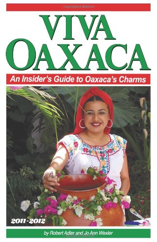 Viva Oaxaca An Insider's Guide to Oaxaca's Charms  2011 9781461017622 Front Cover