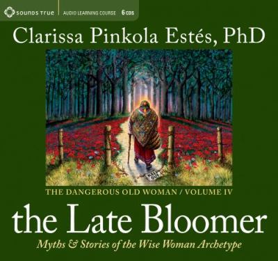 The Late Bloomer: Myths and Stories of the Wise Woman Archetype  2012 9781604076622 Front Cover