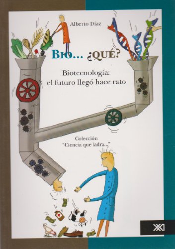 Bio...que? Bio ... what?: Biotecnologfa: El futuro lleg= hace rato / Biotechnology: the Future Arrive Long Ago  2009 9786070300622 Front Cover