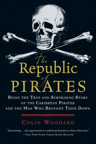 Republic of Pirates Being the True and Surprising Story of the Caribbean Pirates and the Man Who Brought Them Down  2007 9780156034623 Front Cover