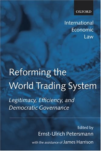 Reforming the World Trading System Legitimacy, Efficiency, and Democratic Governance  2005 9780199282623 Front Cover