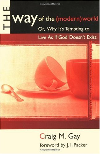 Way of the (Modern) World : Or, Why It's Tempting to Live As If God Doesn't Exist 1st 1998 9780802843623 Front Cover