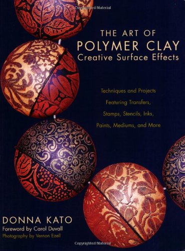 Art of Polymer Clay Creative Surface Effects Techniques and Projects Featuring Transfers, Stamps, Stencils, Inks, Paints, Mediums, and More  2007 9780823013623 Front Cover