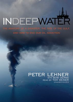 In Deep Water: The Anatomy of Disaster, the Fate of the Gulf, and How to End Our Oil Addiction: Library Edition  2010 9781441773623 Front Cover
