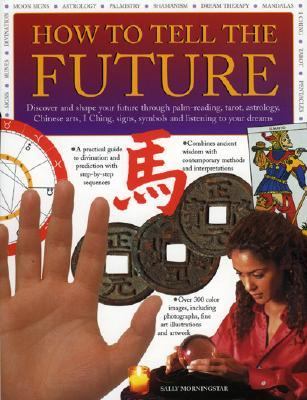 How to Tell the Future Discover and Shape Your Future Through Palm-Reading, Tarot, Astrology, Chinese Arts, I Ching, Signs, Symbols and Listening to Your Dreams  2005 9781844761623 Front Cover