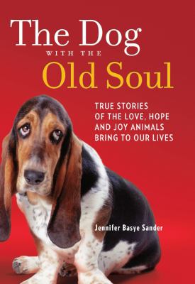 Dog with the Old Soul True Stories of the Love, Hope and Joy Animals Bring to Our Lives  2012 9780373892624 Front Cover