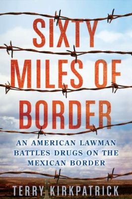 Sixty Miles of Border An American Lawman Battles Drugs on the Mexican Border  2012 9780425247624 Front Cover