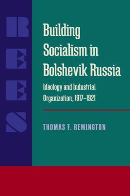 Building Socialism in Bolshevik Russia Ideology and Industrial Organization, 1917-1921 N/A 9780822985624 Front Cover