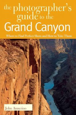 Photographers Guide to the Grand Canyon Where to Find Perfect Shots and How to Take Them  2005 9780881506624 Front Cover