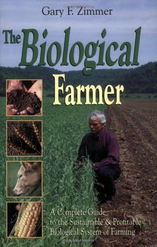 Biological Farmer A Complete Guide to the Sustainable and Profitable Biological System of Farming  2000 9780911311624 Front Cover