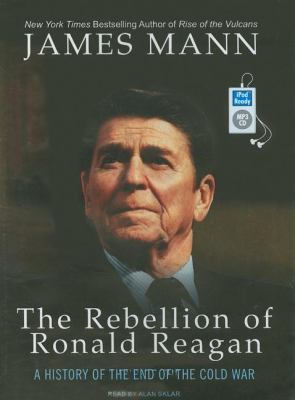 The Rebellion of Ronald Reagan: A History of the End of the Cold War  2009 9781400160624 Front Cover