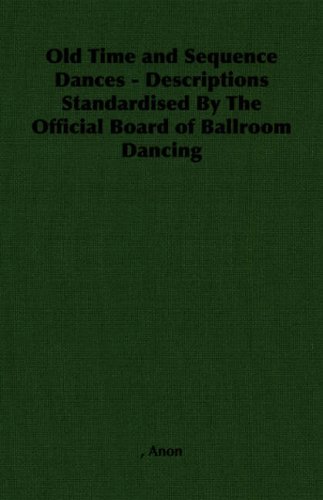 Old Time and Sequence Dances - Descriptions Standardised by the Official Board of Ballroom Dancing   2007 9781406788624 Front Cover