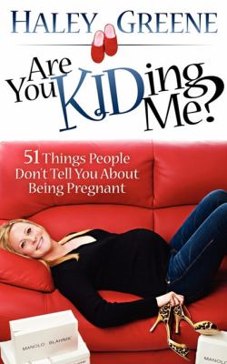 Are You KIDding Me? 51 Things People Don't Tell You about Being Pregnant N/A 9781600377624 Front Cover