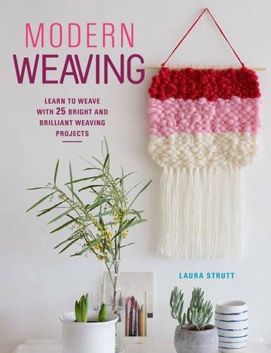 Modern Weaving Learn to Weave with 25 Bright and Brilliant Loom Weaving Projects  2016 9781782493624 Front Cover