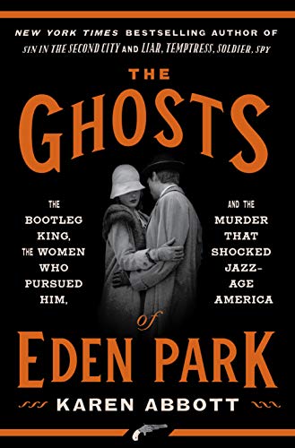 Ghosts of Eden Park The Bootleg King, the Women Who Pursued Him, and the Murder That Shocked Jazz-Age America  2019 9780451498625 Front Cover