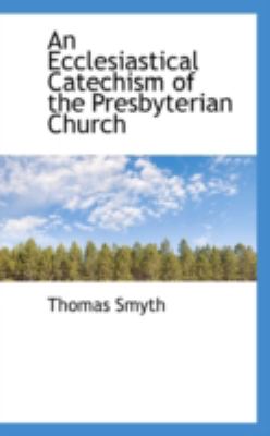 An Ecclesiastical Catechism of the Presbyterian Church:   2008 9780559408625 Front Cover