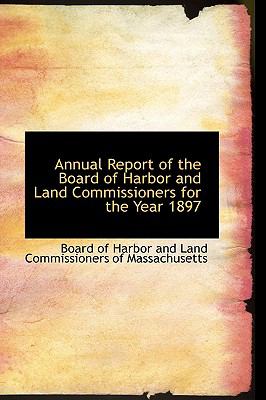 Annual Report of the Board of Harbor and Land Commissioners for the Year 1897 N/A 9780559817625 Front Cover