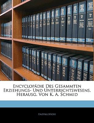 Encyclopï¿½die Des Gesammten Erziehungs- Und Unterrichtswesens, Herausg. Von K. A. Schmid  N/A 9781143453625 Front Cover