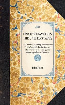 Finch's Travels in the United States And Canada, Containing Some Account of Their Scientific Institutions, and a Few Notices of the Geology and Mineralogy of Those Countries N/A 9781429001625 Front Cover