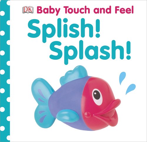 Baby Touch and Feel: Splish! Splash!   2013 9781465401625 Front Cover