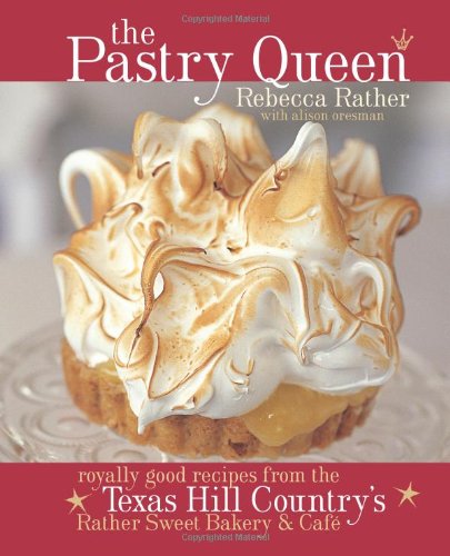 Pastry Queen Royally Good Recipes from the Texas Hill Country's Rather Sweet Bakery and Cafe [a Baking Book]  2004 9781580085625 Front Cover