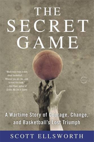 Secret Game A Wartime Story of Courage, Change, and Basketball's Lost Triumph  2016 9780316244626 Front Cover