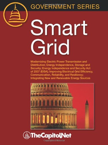 Smart Grid Modernizing Electric Power Transmission and Distribution: Energy Independence, Storage and Security: Energy Independence and Security ACT of 2007 (EISA): Improving Electrical Grid Efficiency, Communication, Reliability, and Resiliency: Integrating New and Renewable Energy Sources  2009 9781587331626 Front Cover