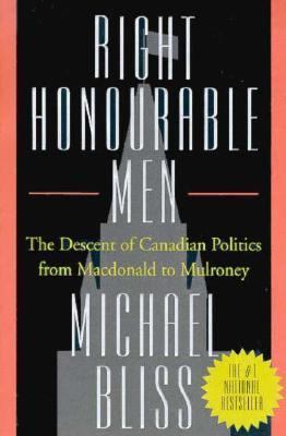 Right Honourable Men The Descent of Canadian Politics from Macdonald to Mulroney N/A 9780006380627 Front Cover