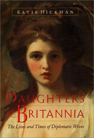 Daughters of Britannia The Lives and Times of Diplomatic Wives  1999 9780060188627 Front Cover