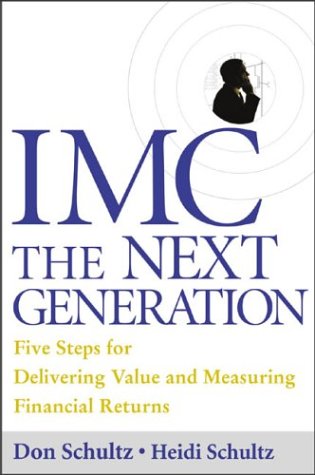 IMC, the Next Generation Five Steps for Delivering Value and Measuring Returns Using Marketing Communication  2004 9780071416627 Front Cover
