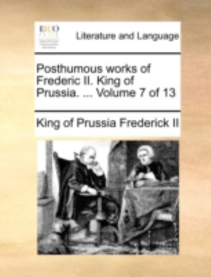 Posthumous Works of Frederic II King of Prussia  N/A 9781140715627 Front Cover