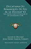 Ducatiana Ou Remarques de Feu M le Duchat V2 : Sur Divers Sujets D'Histoire et de Litterature (1738) N/A 9781165987627 Front Cover