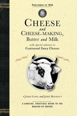 Cheese and Cheese-Making Butter and Milk, with Special Reference to Continental Fancy Cheeses N/A 9781429010627 Front Cover