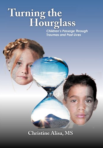 Turning the Hourglass: Children’s Passage Through Traumas and Past Lives  2012 9781477275627 Front Cover