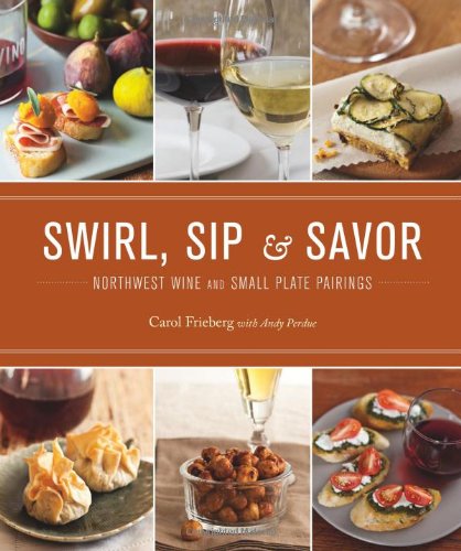Swirl, Sip and Savor Northwest Wine and Small Plate Pairings  2010 9781570615627 Front Cover