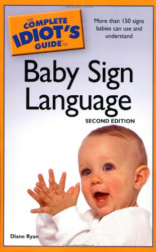 Complete Idiot's Guide to Baby Sign Language, 2nd Edition More Than 150 Signs Babies Can Use and Understand 2nd 2009 9781592578627 Front Cover