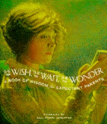 Wish, the Wait, the Wonder : A Book of Wisdom for Expectant Parent  1994 9780062509628 Front Cover