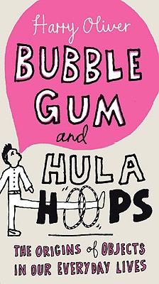Bubble Gum and Hula Hoops The Origins of Objects in Our Everyday Lives N/A 9780399535628 Front Cover