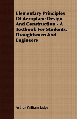 Elementary Principles of Aeroplane Design and Construction: A Textbook for Students, Draughtsmen and Engineers  2008 9781409763628 Front Cover