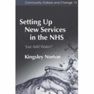 Setting up New Services in the NHS Just Add Water!  2005 9781843101628 Front Cover