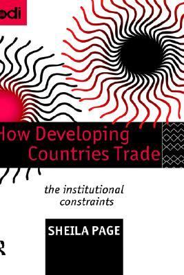 How Developing Countries Trade The Institutional Constraints  1995 9780203479629 Front Cover