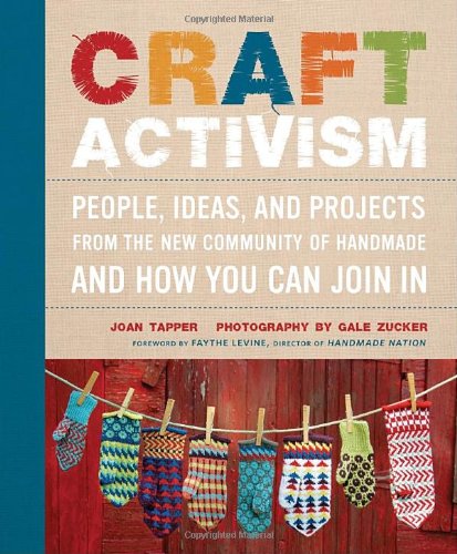 Craft Activism People, Ideas, and Projects from the New Community of Handmade and How You Can Join In  2011 9780307586629 Front Cover